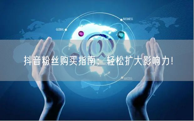 抖音粉丝购买指南：轻松扩大影响力！