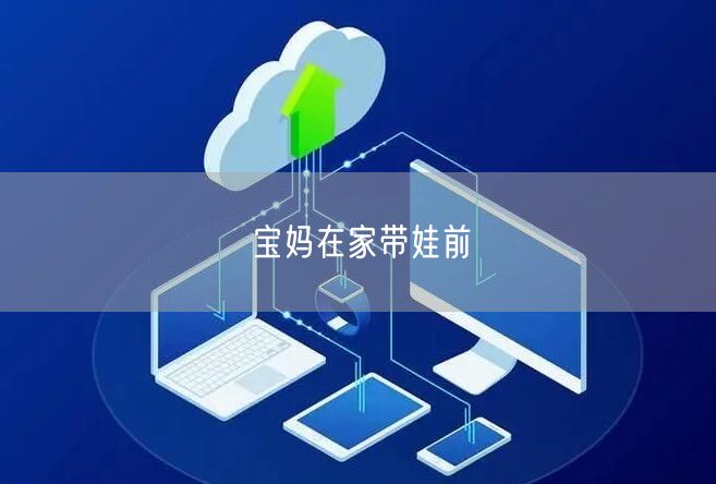 宝妈在家带娃前