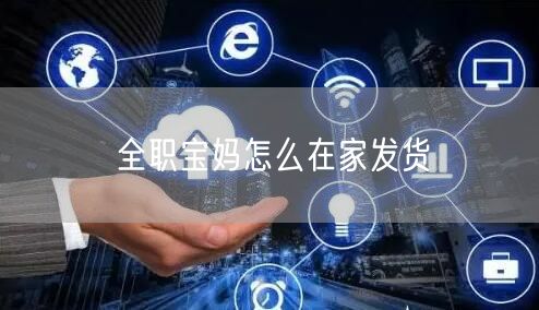 全职宝妈怎么在家发货