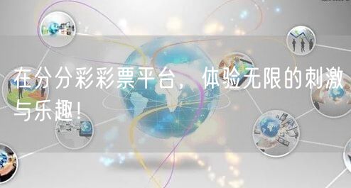 在分分彩彩票平台，体验无限的刺激与乐趣！