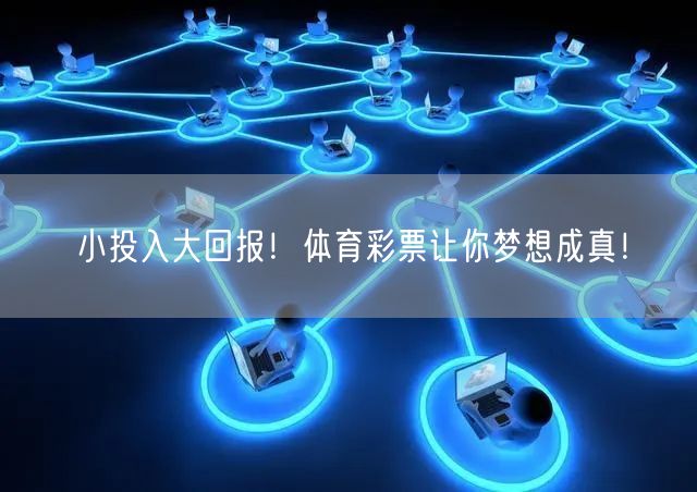 小投入大回报！体育彩票让你梦想成真！
