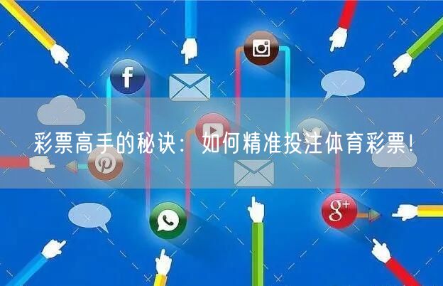 彩票高手的秘诀：如何精准投注体育彩票！