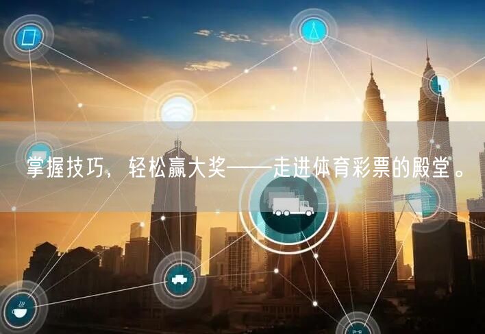 掌握技巧，轻松赢大奖——走进体育彩票的殿堂。